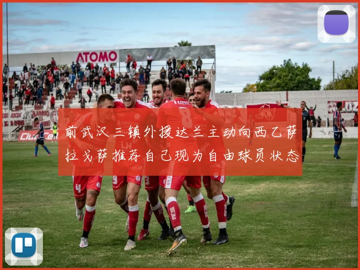 前武汉三镇外援达兰主动向西乙萨拉戈萨推荐自己现为自由球员状态良好